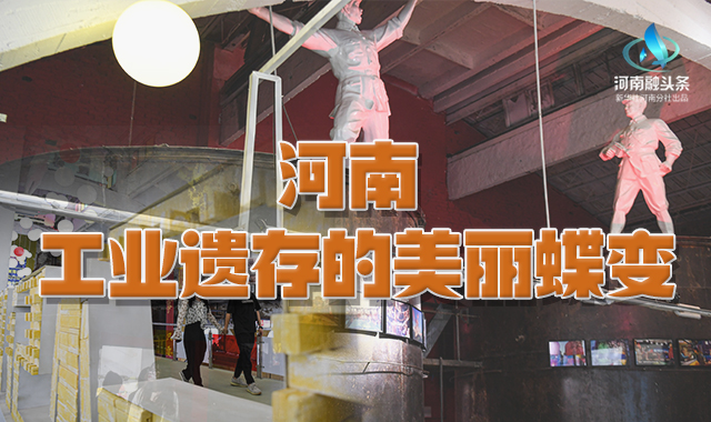 河南：工业遗存的美丽蝶变